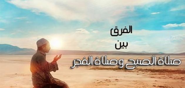 بالفيديو : ما الفرق بين صلاة الفجر وصلاة الصبح.. معلومة ستدهشك؟